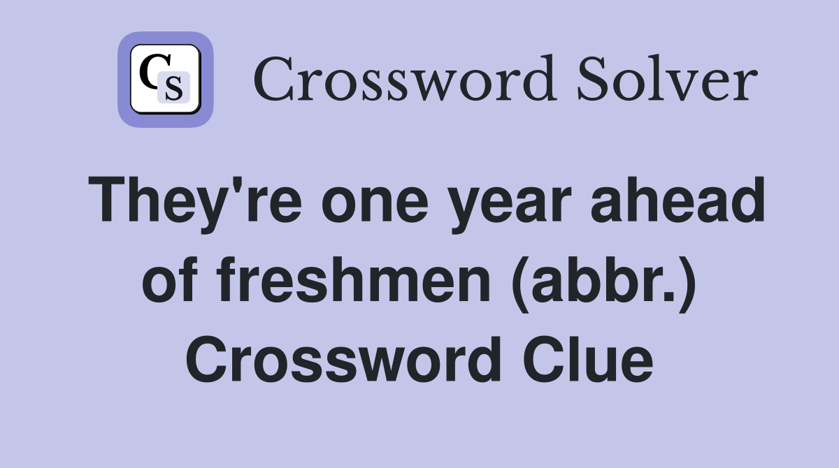 They're one year ahead of freshmen (abbr.) Crossword Clue