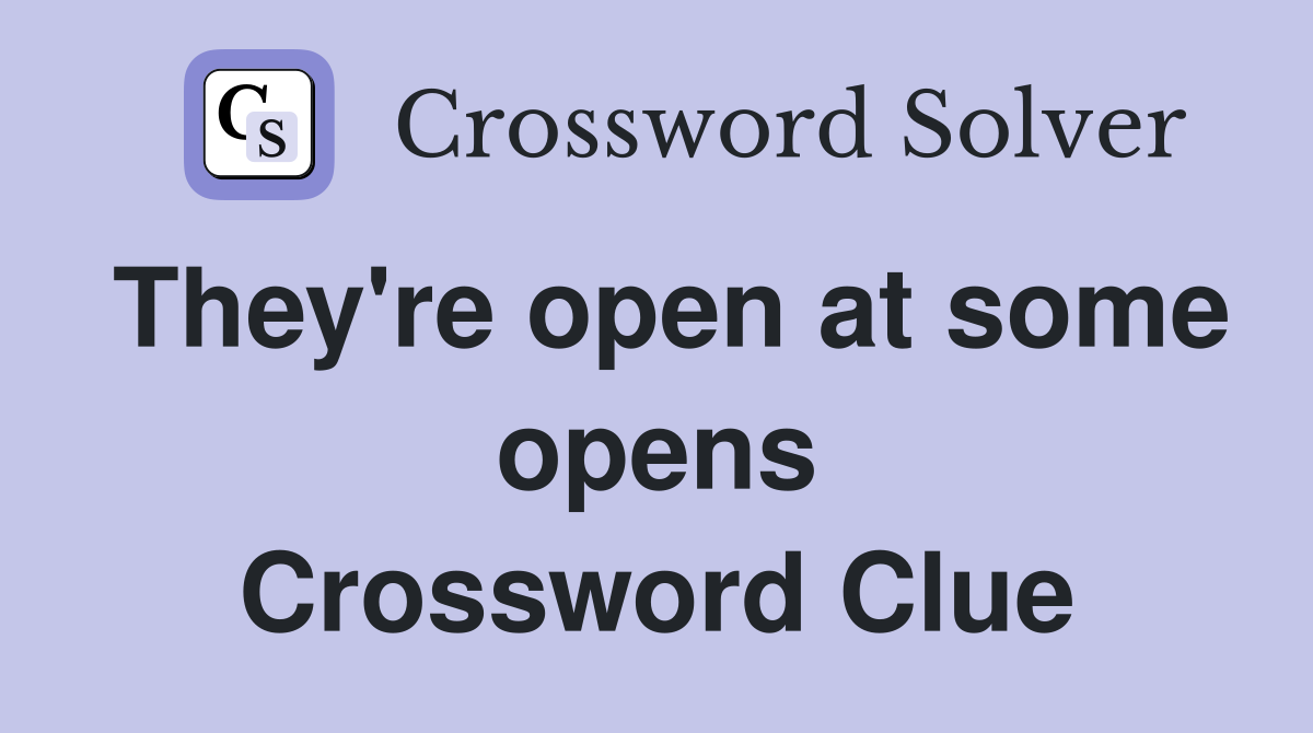 They're open at some opens Crossword Clue