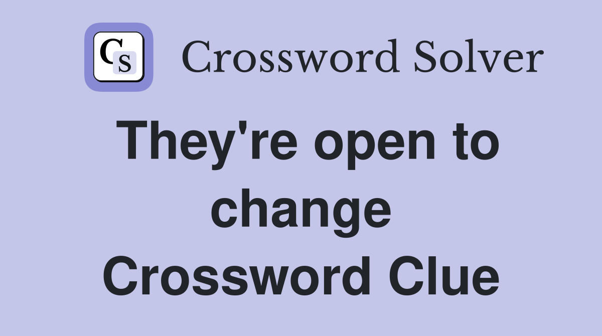 They're open to change Crossword Clue