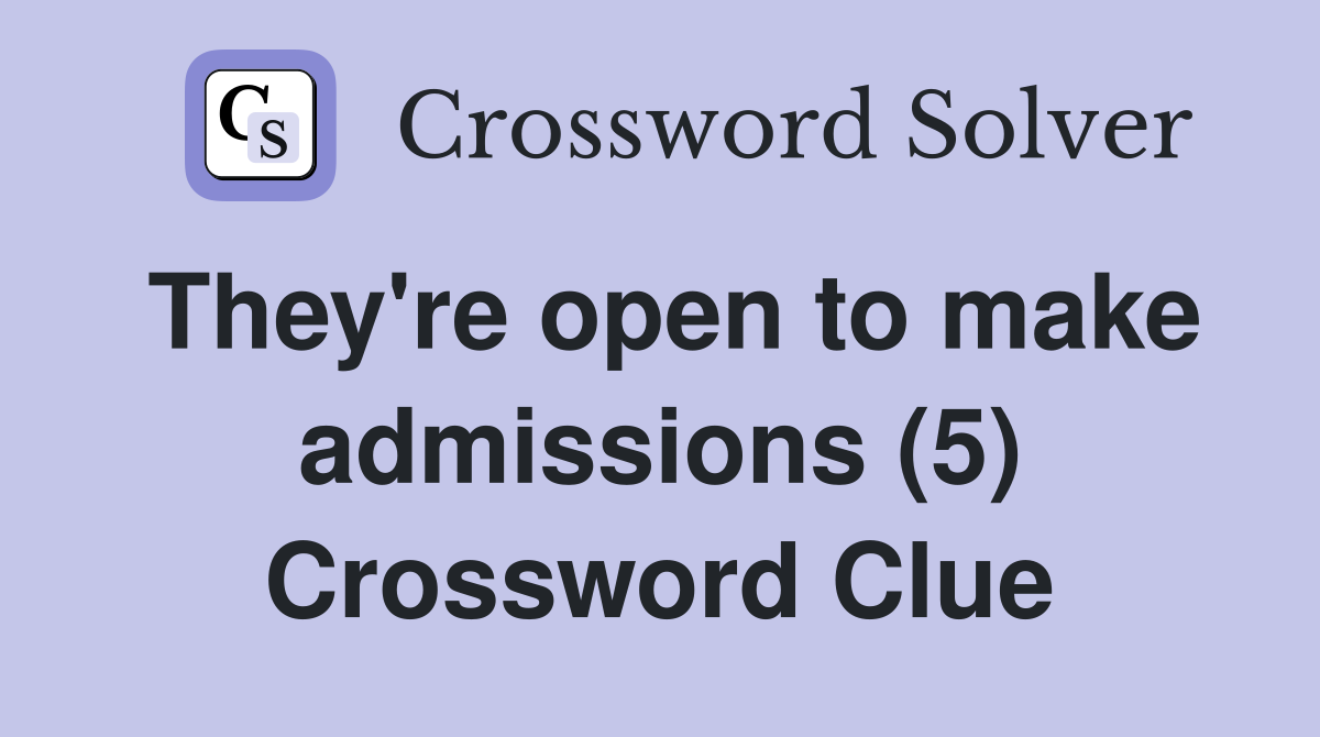 They're open to make admissions (5) Crossword Clue