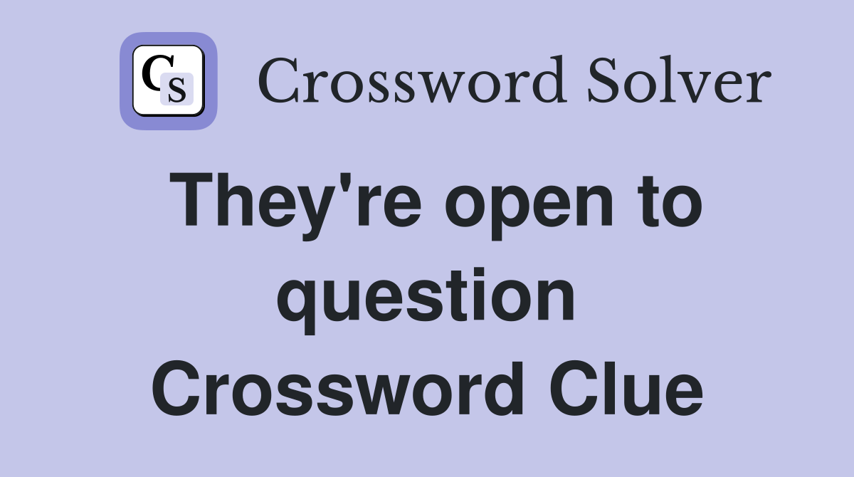 They're open to question Crossword Clue