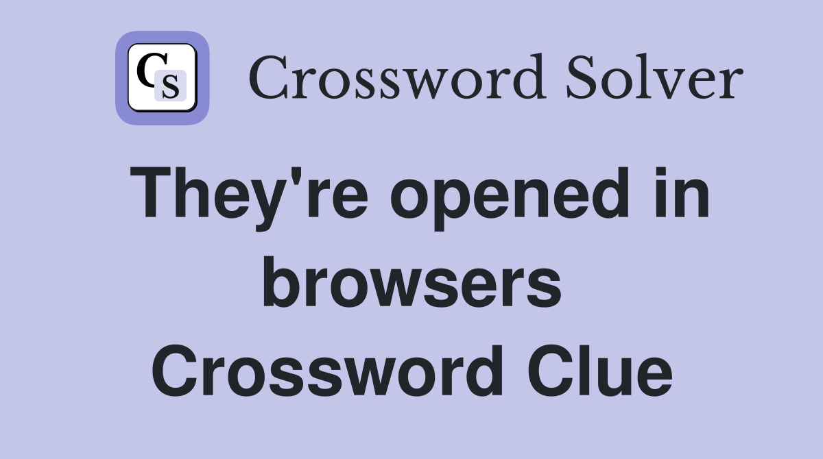 They're opened in browsers Crossword Clue