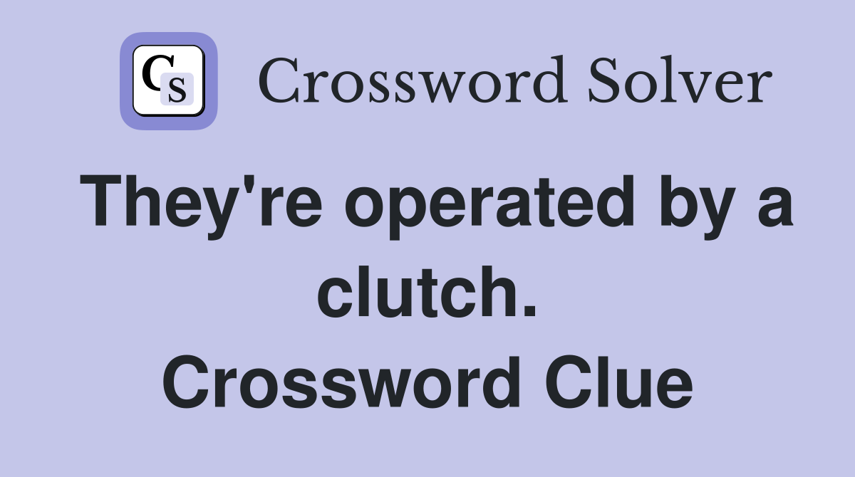 They're operated by a clutch. Crossword Clue
