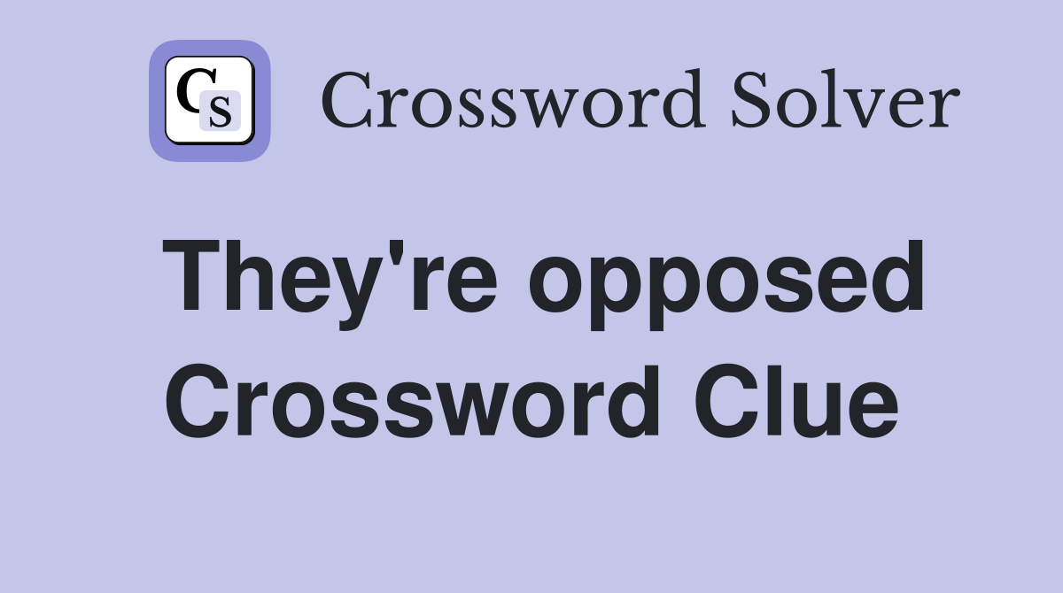 They're opposed Crossword Clue