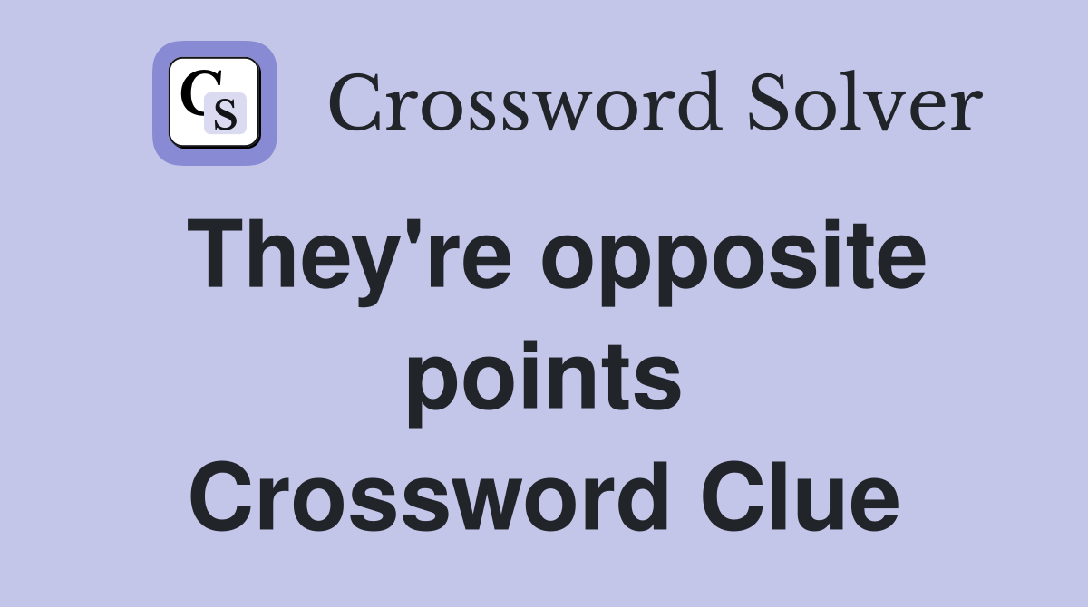 They're opposite points Crossword Clue