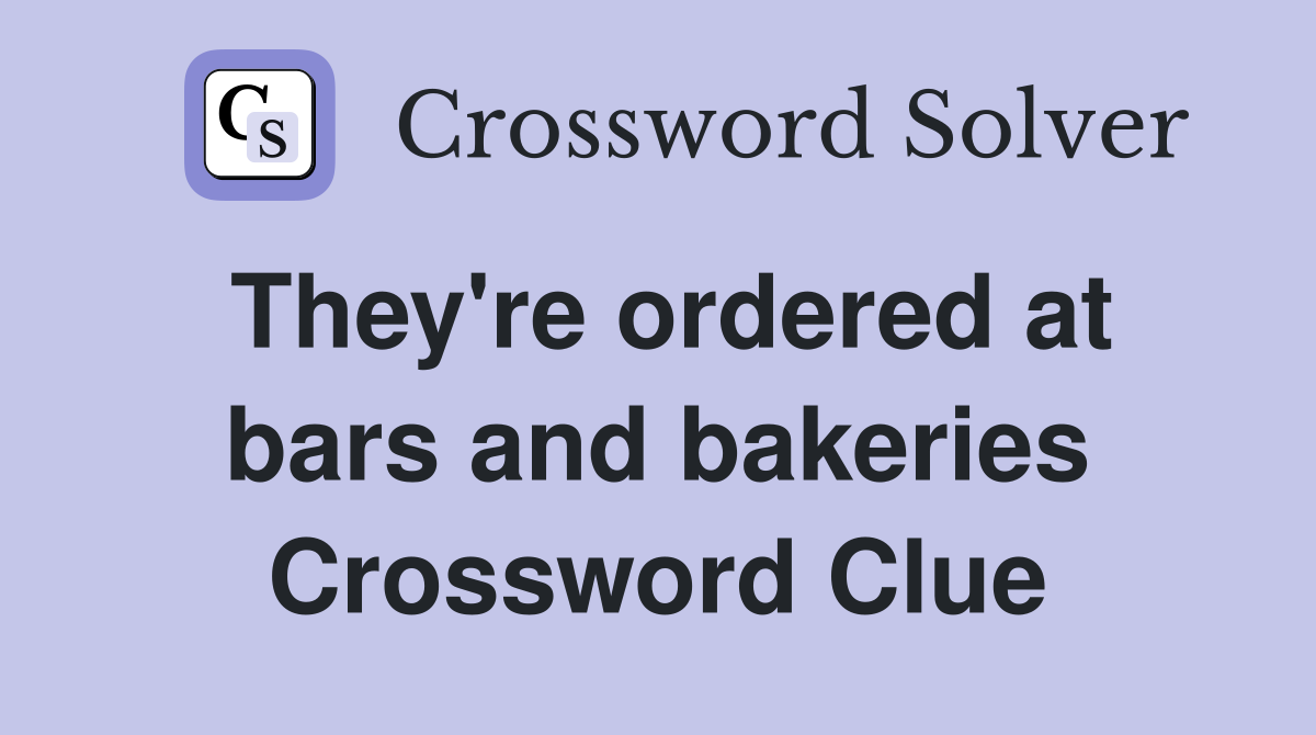 They're ordered at bars and bakeries Crossword Clue
