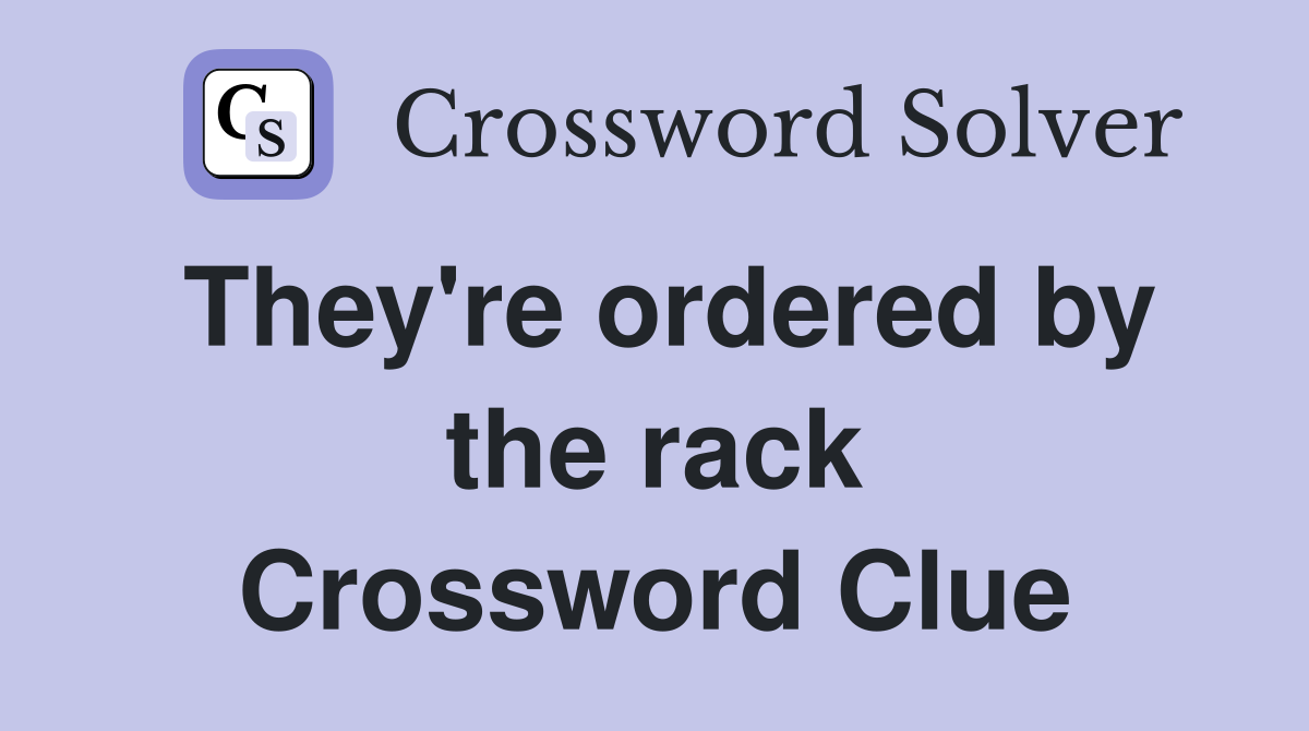They're ordered by the rack Crossword Clue
