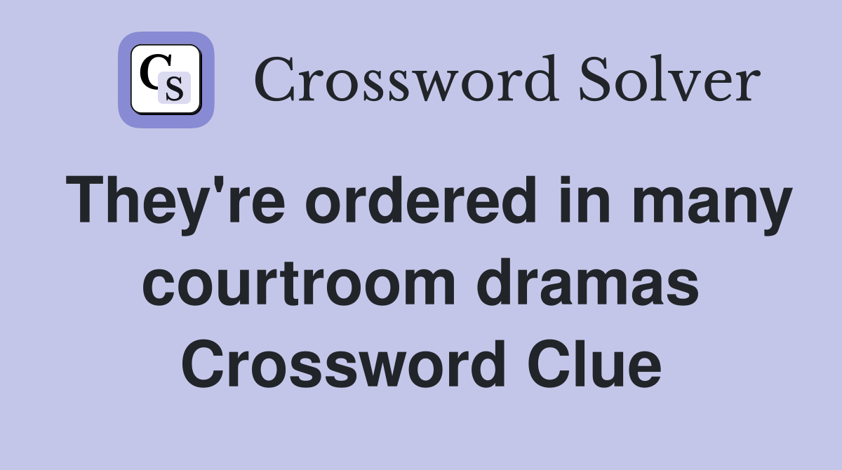 They're ordered in many courtroom dramas Crossword Clue