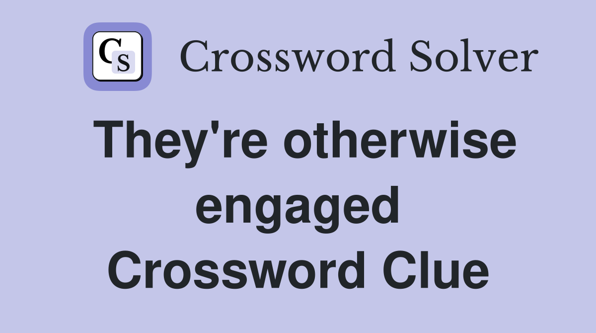 They're otherwise engaged Crossword Clue