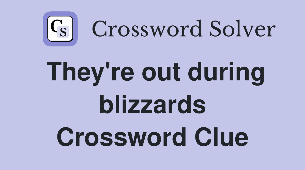 They're out during blizzards Crossword Clue