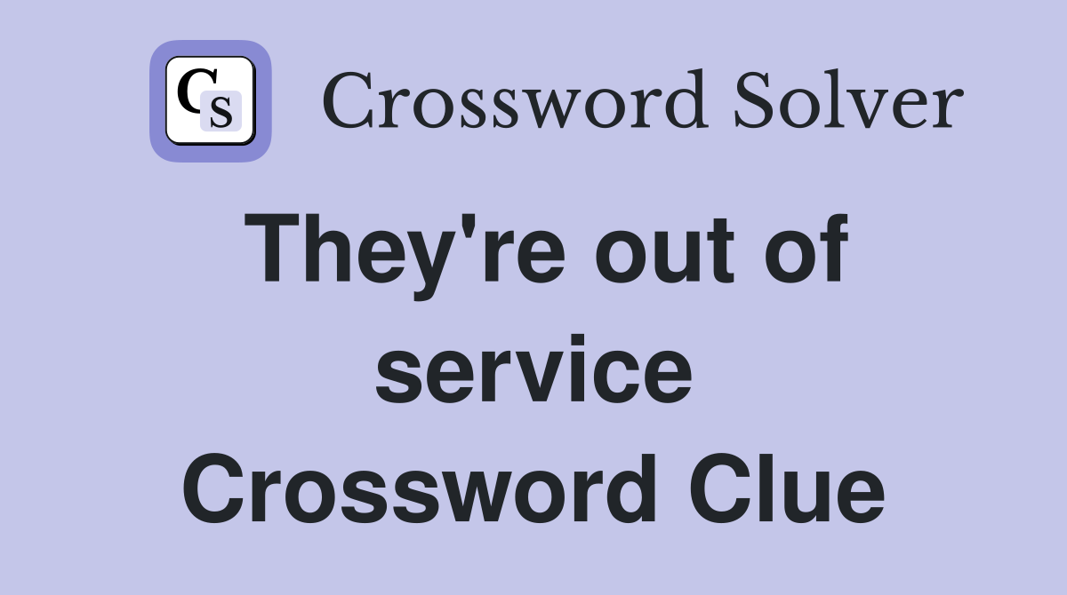 They're out of service Crossword Clue