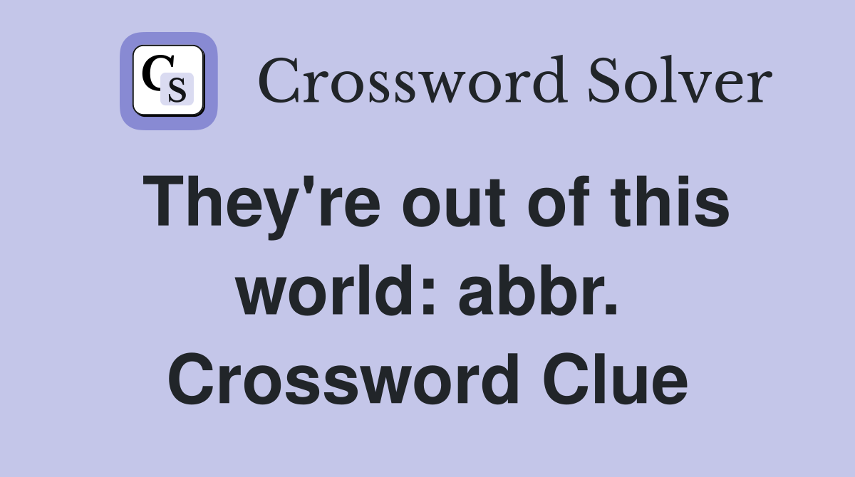 They're out of this world: abbr. Crossword Clue