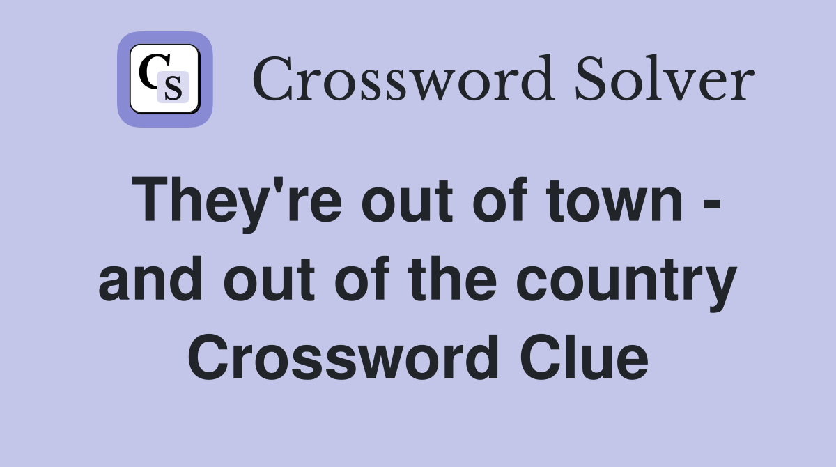 They're out of town - and out of the country Crossword Clue