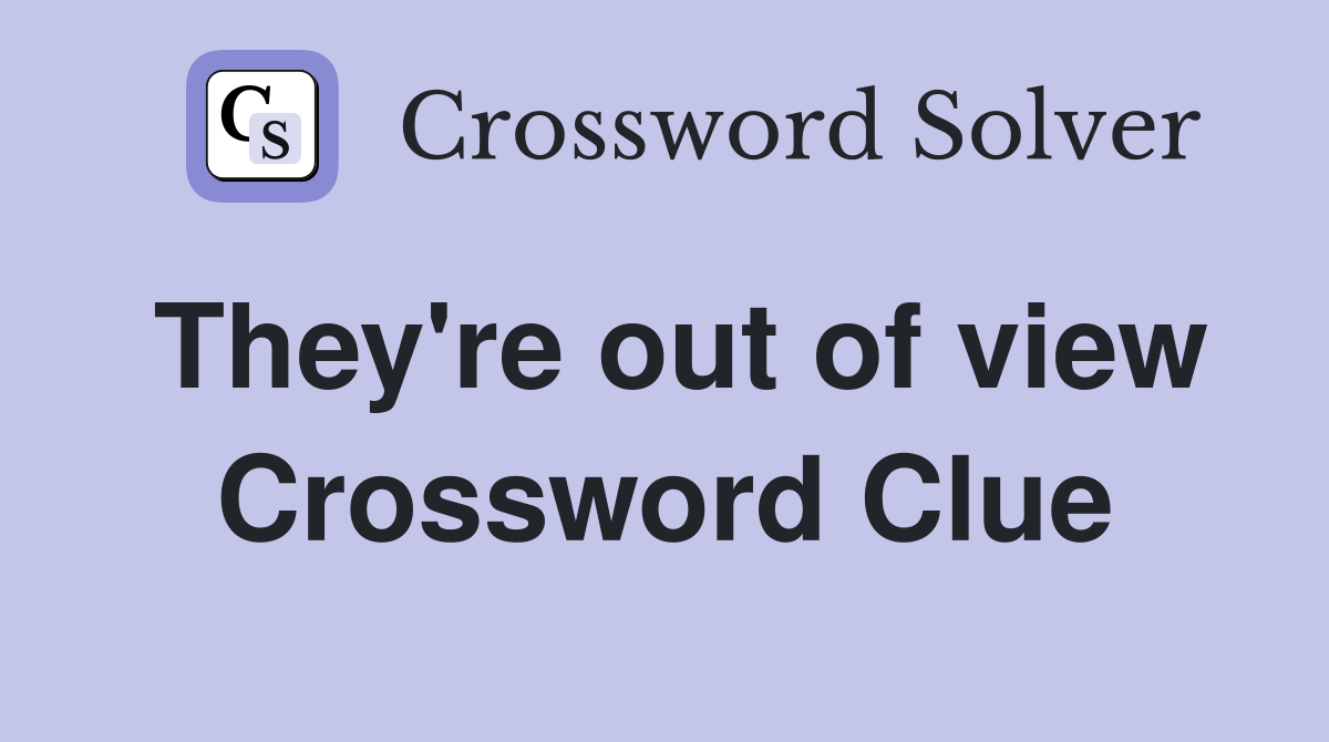 They're out of view Crossword Clue