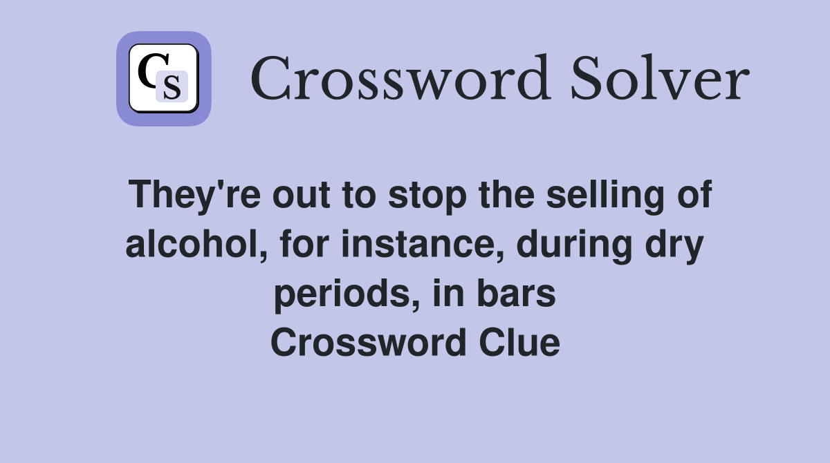 They're out to stop the selling of alcohol, for instance, during dry periods, in bars Crossword Clue