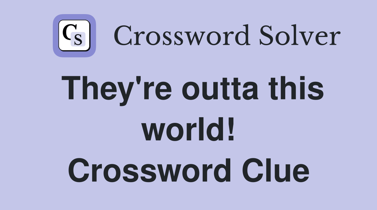 They're outta this world! Crossword Clue