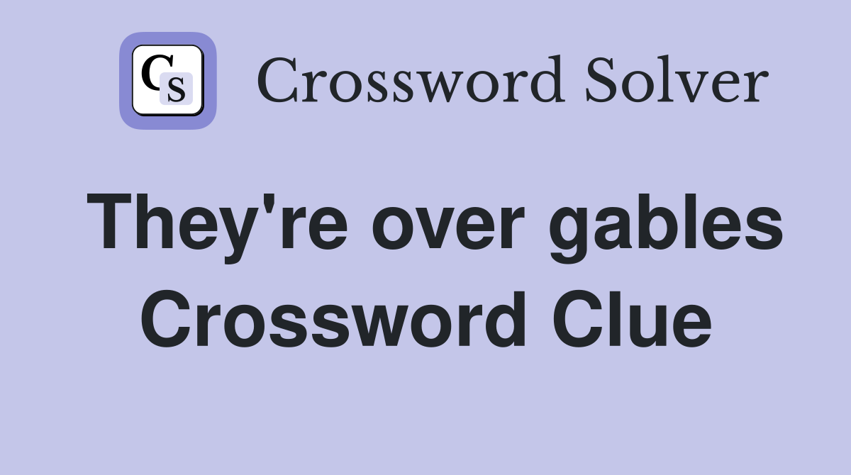 They're over gables Crossword Clue