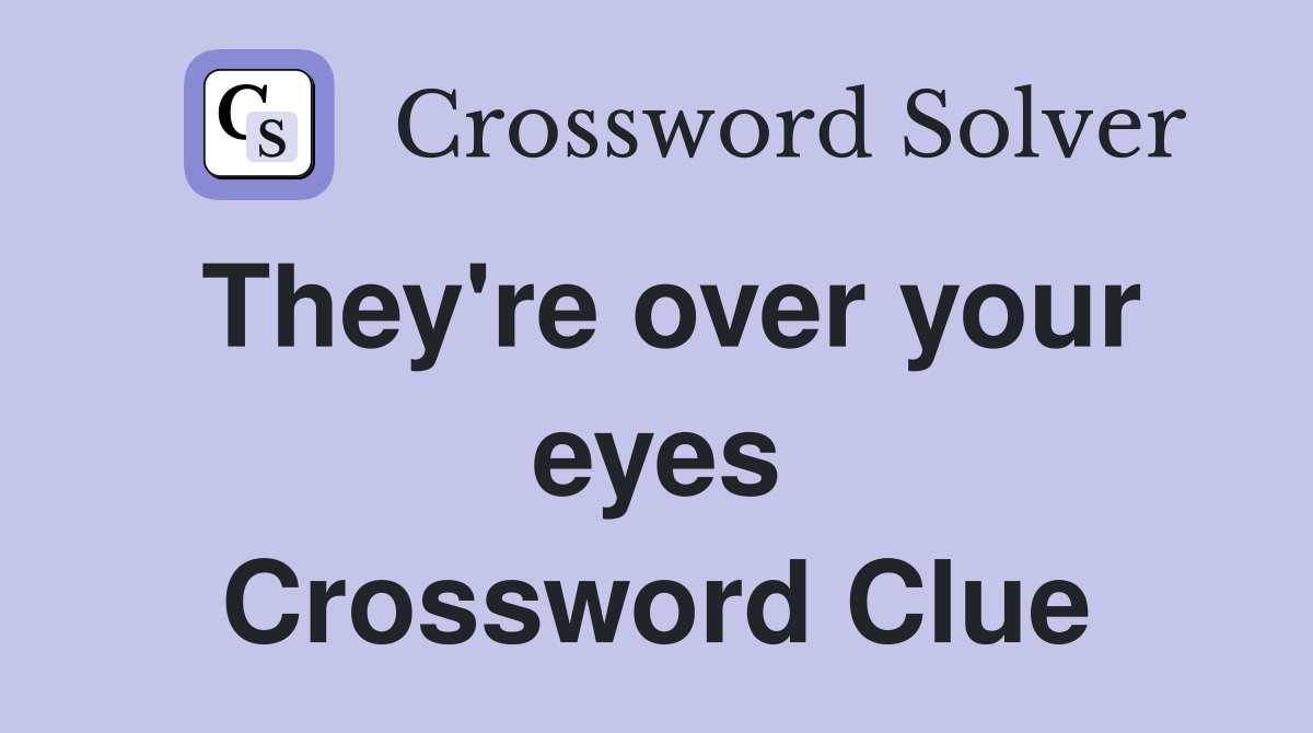 They're over your eyes Crossword Clue