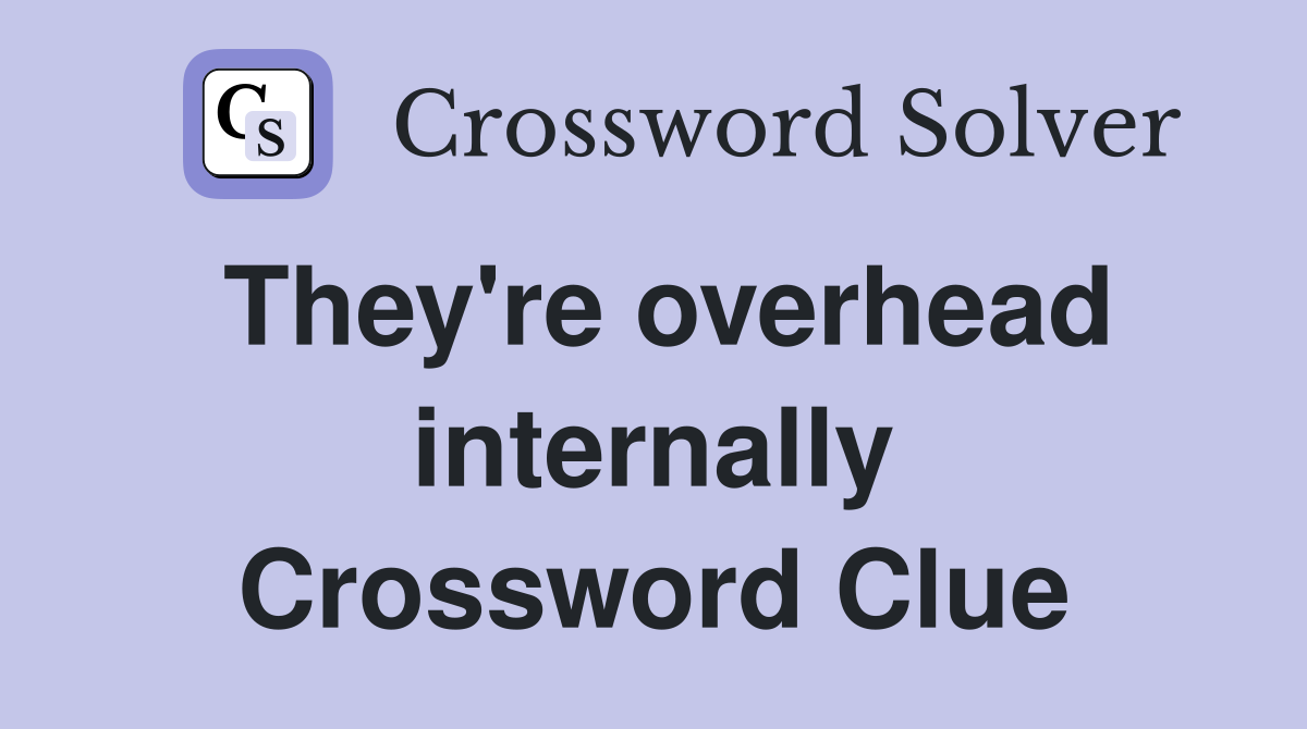 They're overhead internally Crossword Clue