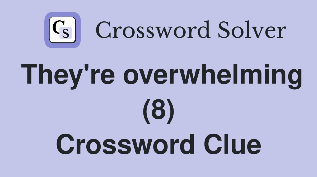 They're overwhelming (8) Crossword Clue