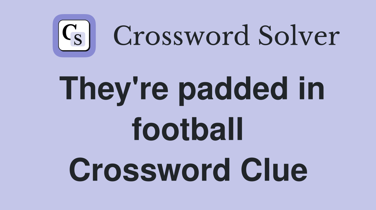They're padded in football Crossword Clue