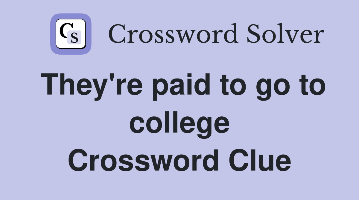 They're paid to go to college Crossword Clue