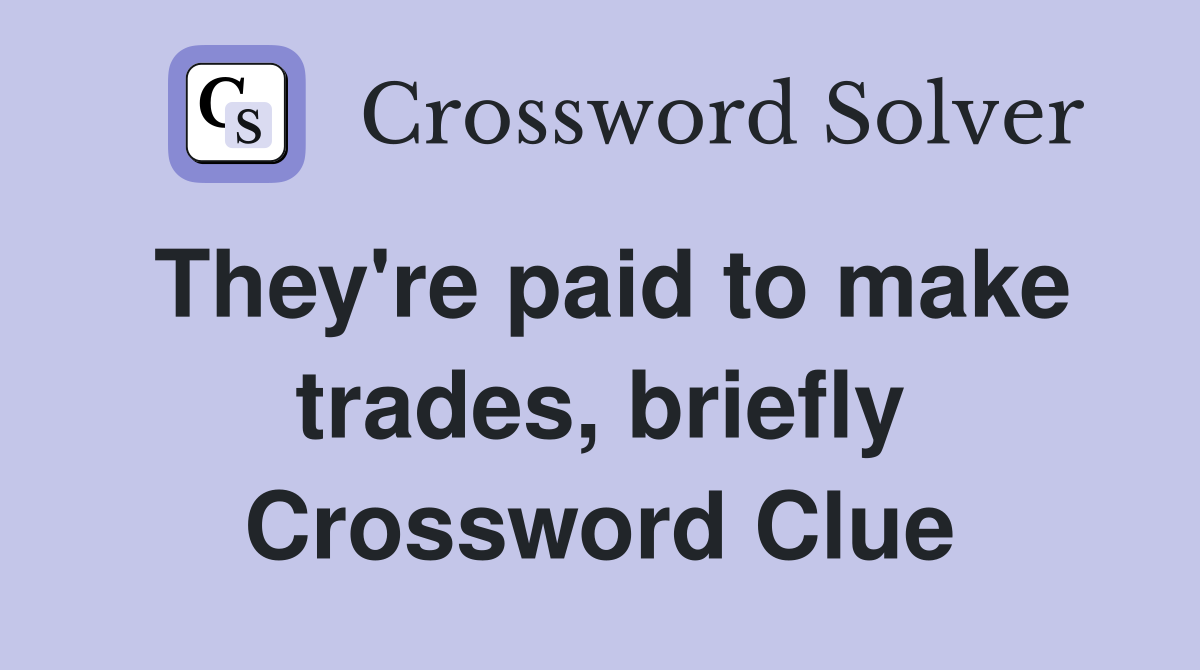 They're paid to make trades, briefly Crossword Clue