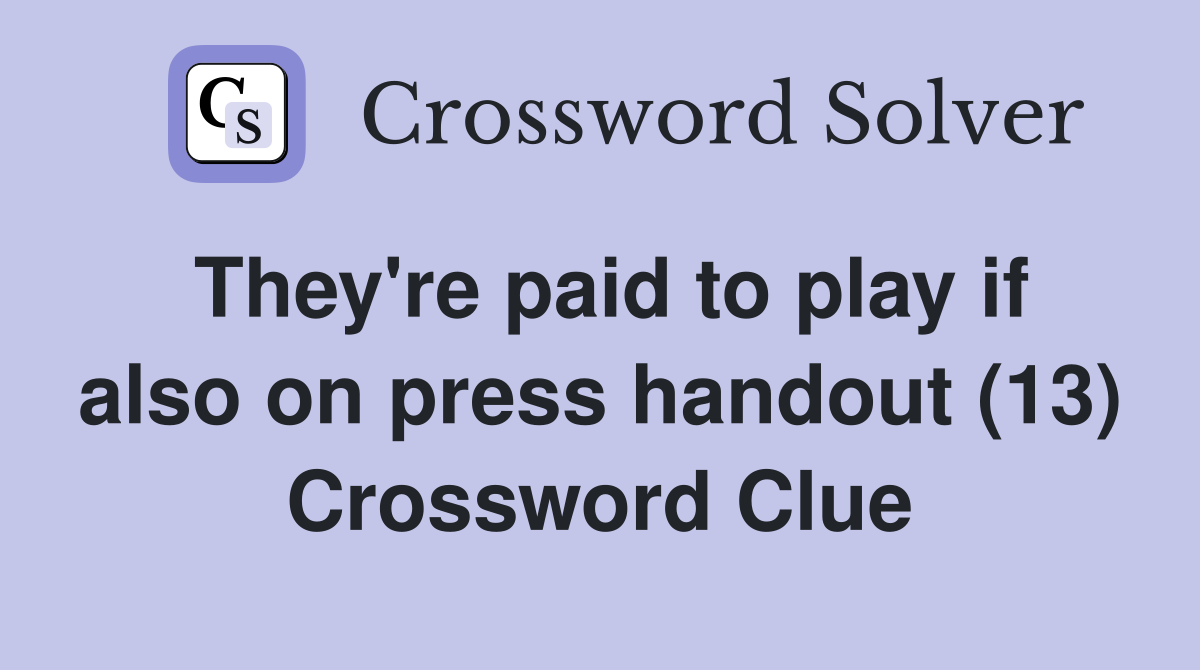 They're paid to play if also on press handout (13) Crossword Clue