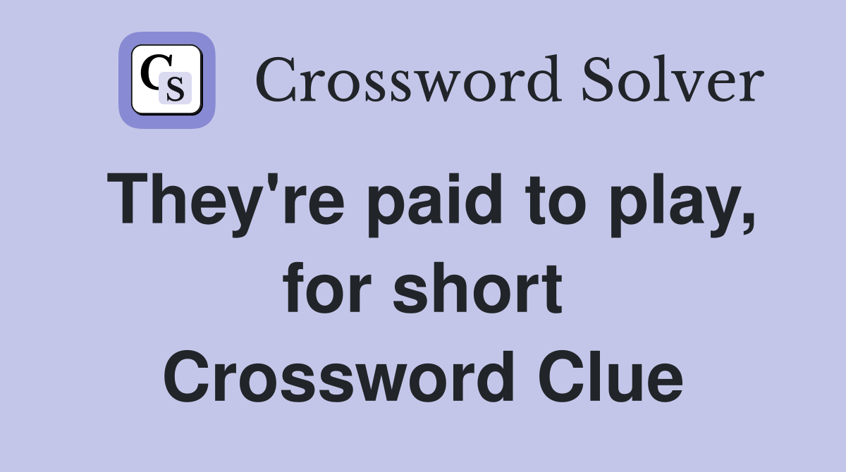 They're paid to play, for short Crossword Clue
