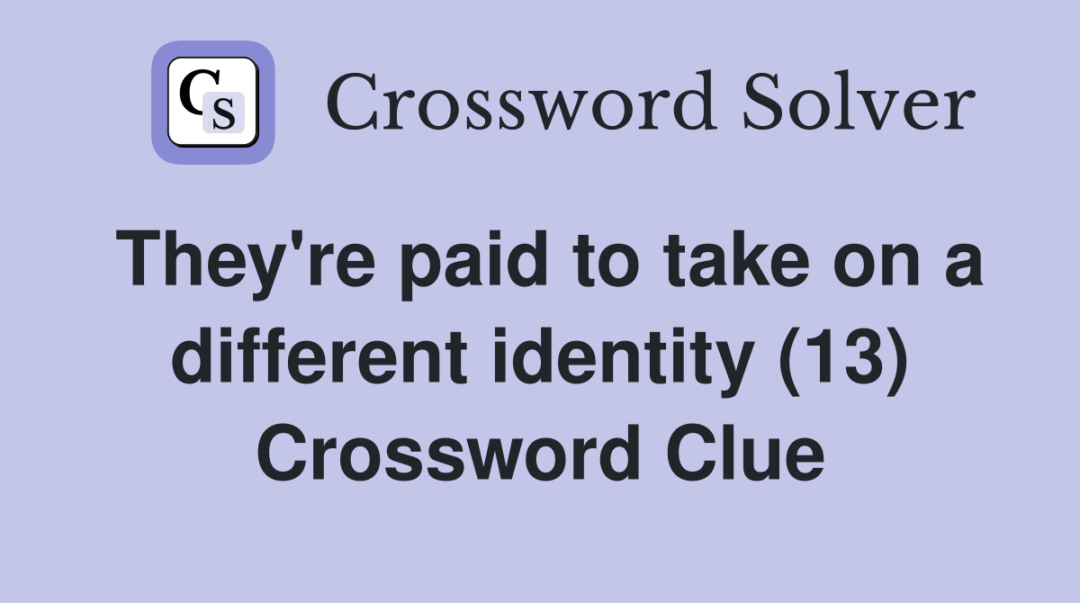 They're paid to take on a different identity (13) Crossword Clue
