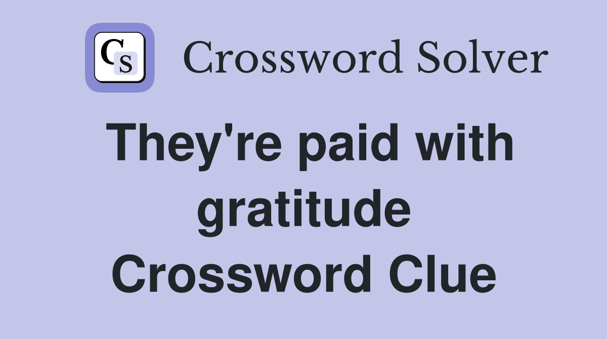 They're paid with gratitude Crossword Clue