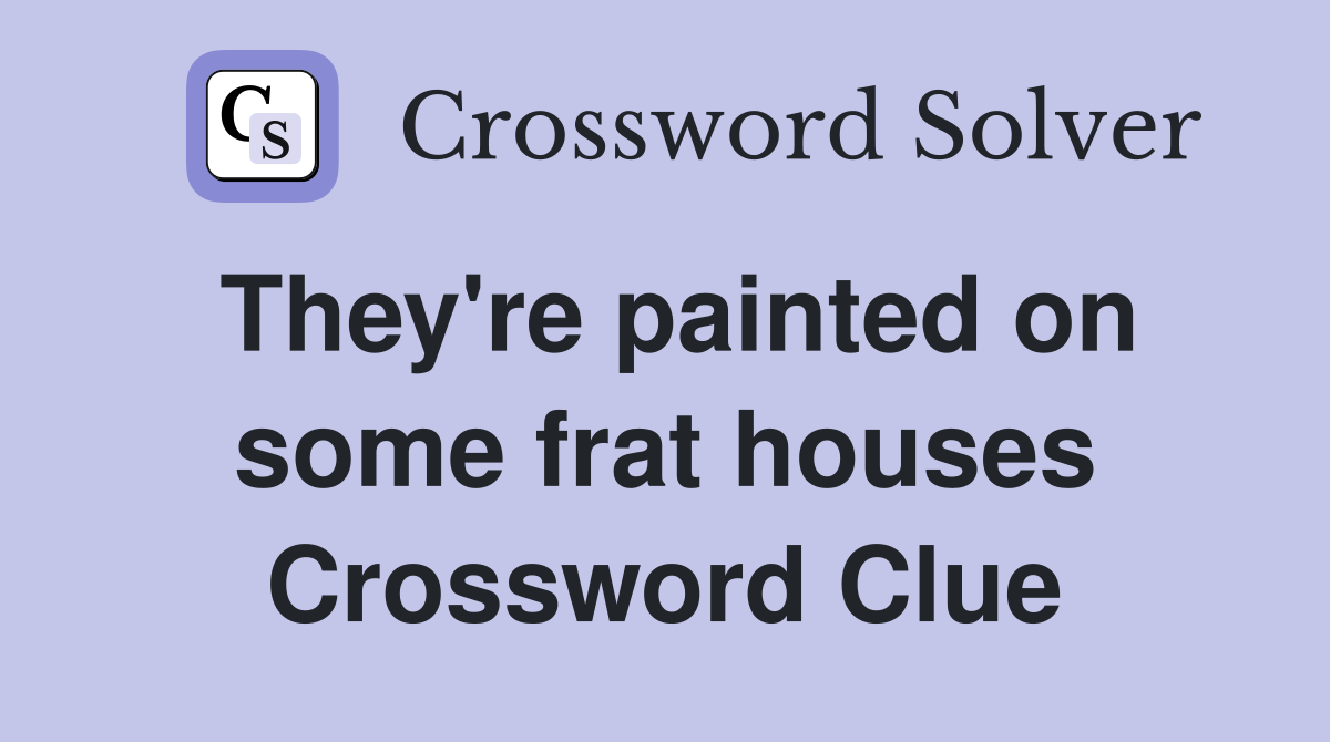 They're painted on some frat houses Crossword Clue
