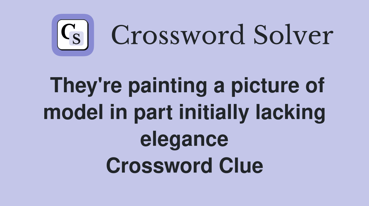 They're painting a picture of model in part initially lacking elegance Crossword Clue
