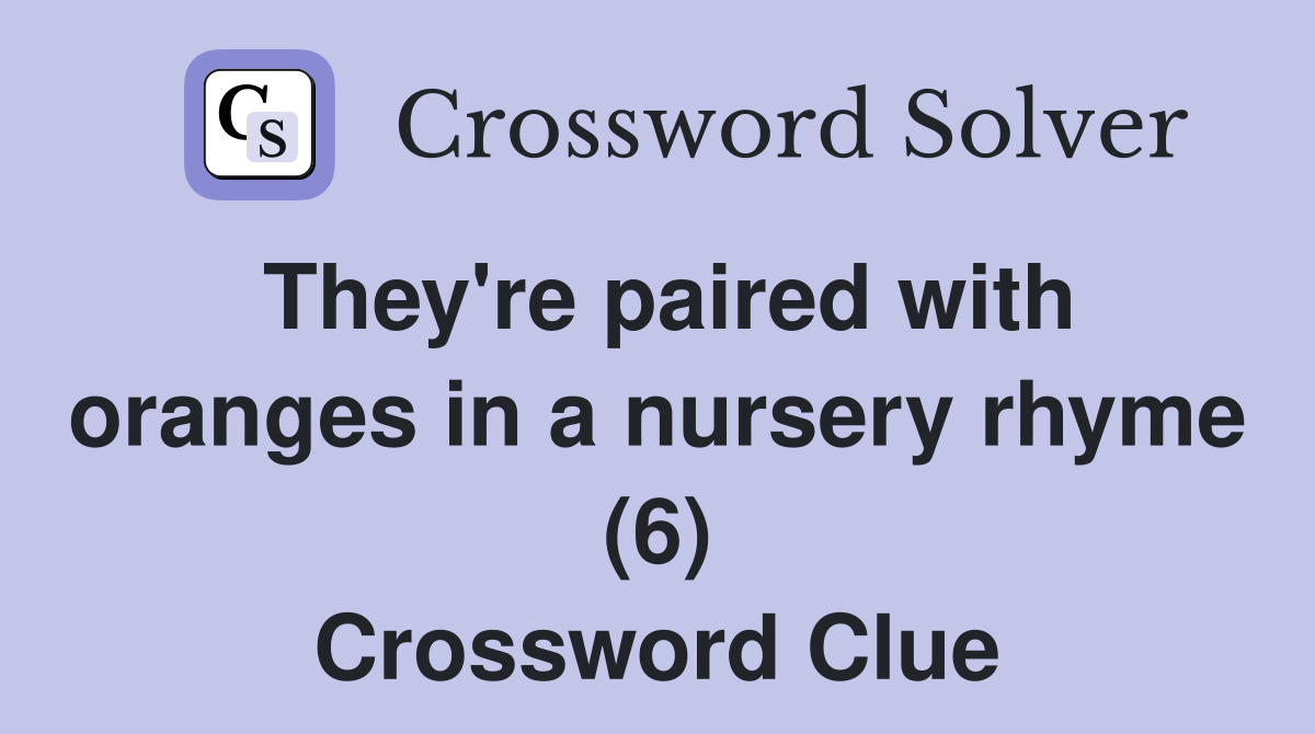 They're paired with oranges in a nursery rhyme (6) Crossword Clue