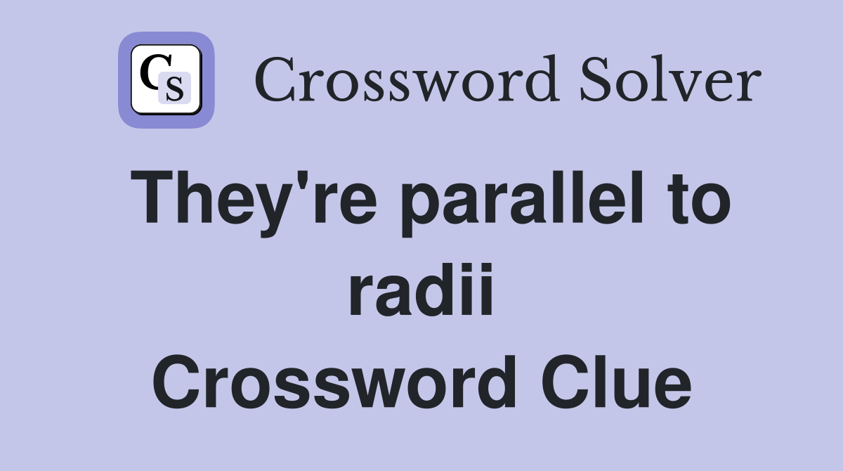 They're parallel to radii Crossword Clue