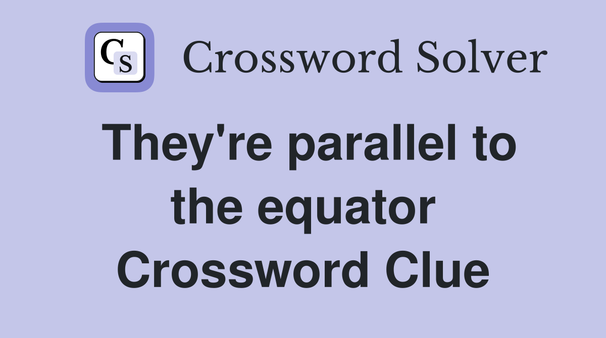 They're parallel to the equator Crossword Clue