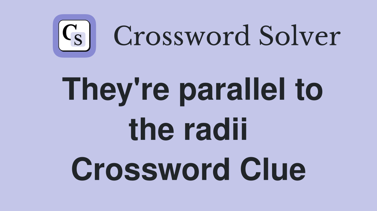 They're parallel to the radii Crossword Clue