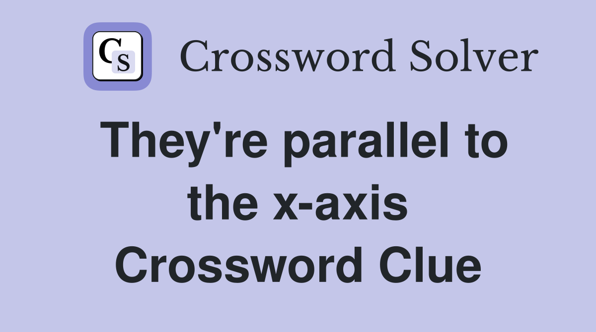 They're parallel to the x-axis Crossword Clue