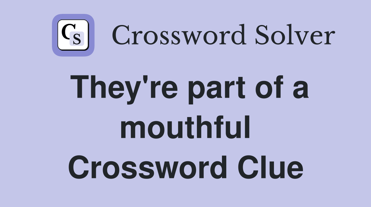 They're part of a mouthful Crossword Clue