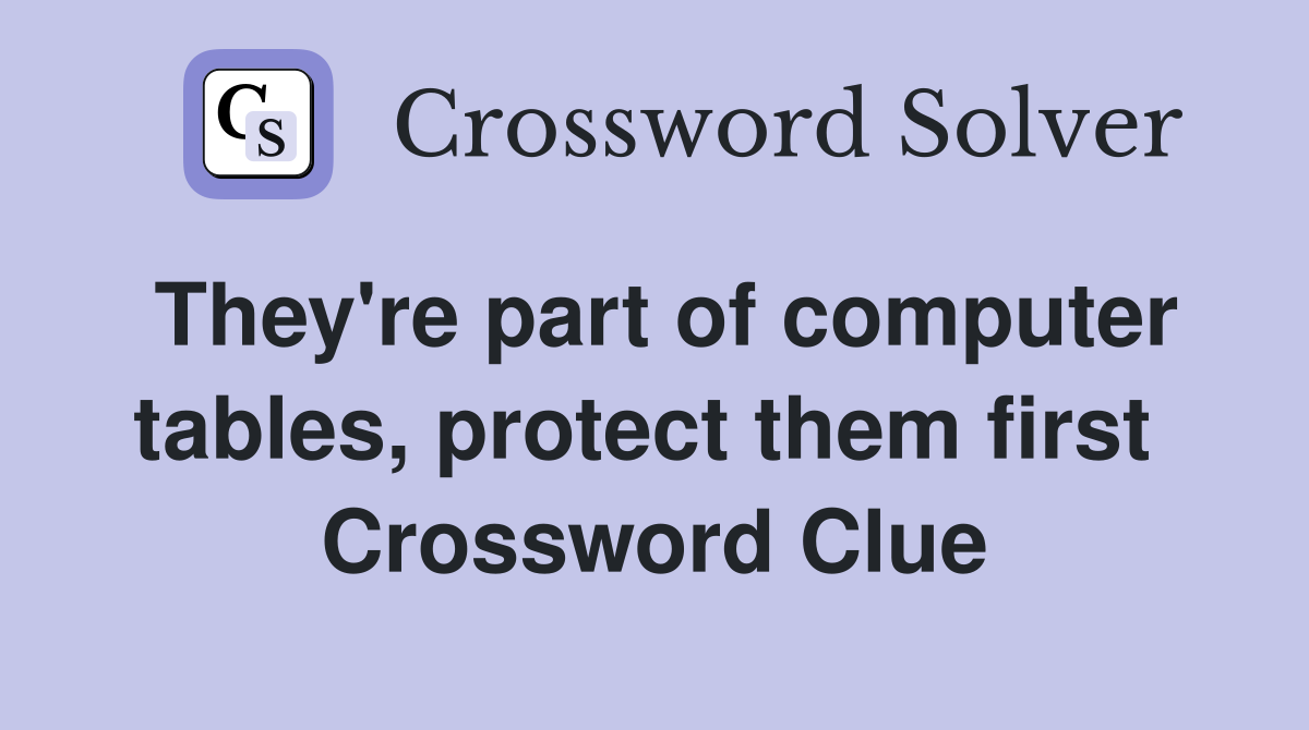 They're part of computer tables, protect them first  Crossword Clue