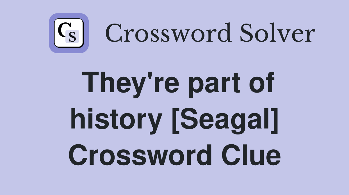 They're part of history [Seagal] Crossword Clue