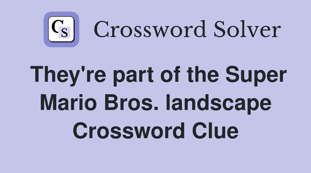 They're part of the Super Mario Bros. landscape Crossword Clue