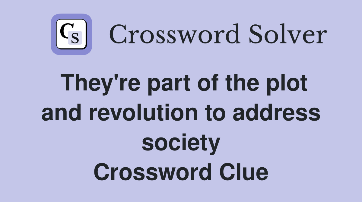 They're part of the plot and revolution to address society Crossword Clue