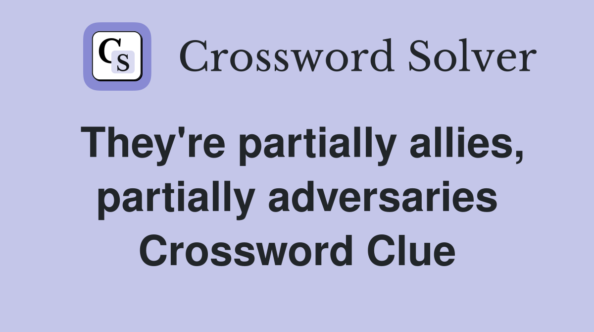 They're partially allies, partially adversaries Crossword Clue