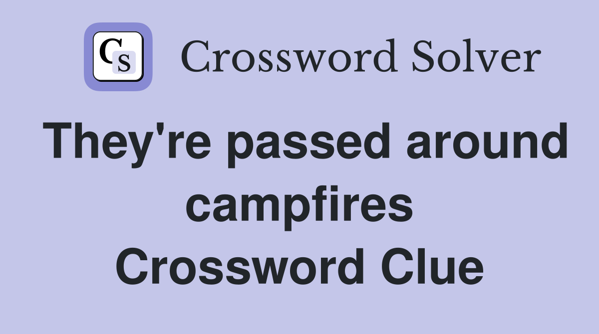 They're passed around campfires Crossword Clue