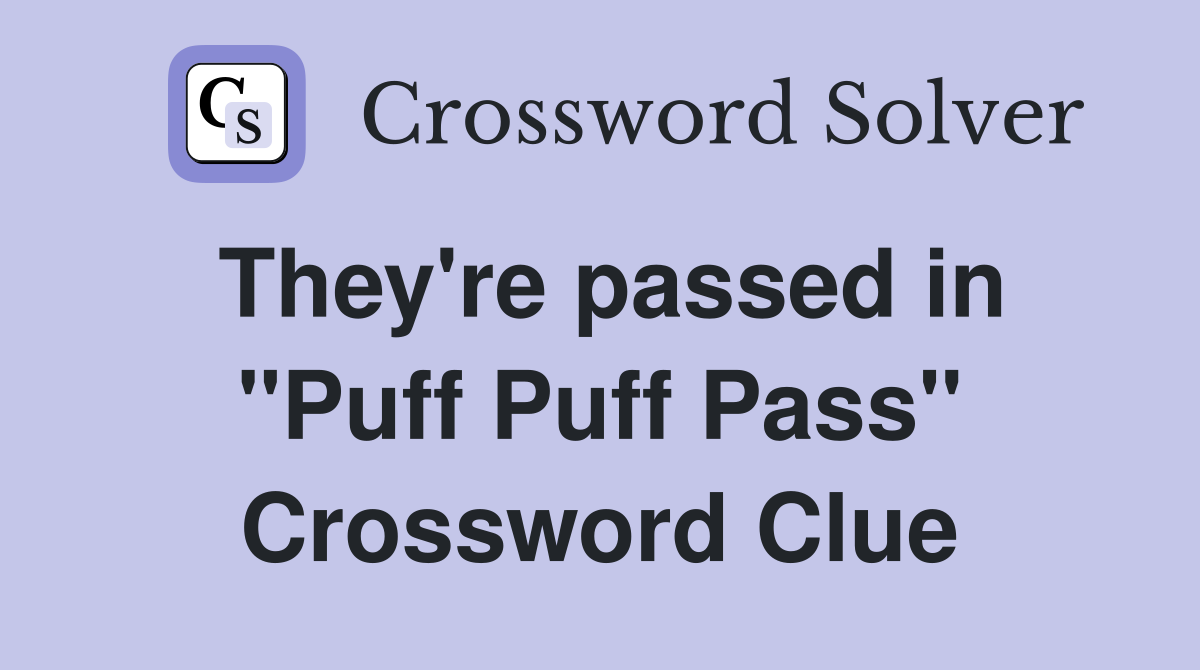 They're passed in "Puff Puff Pass" Crossword Clue