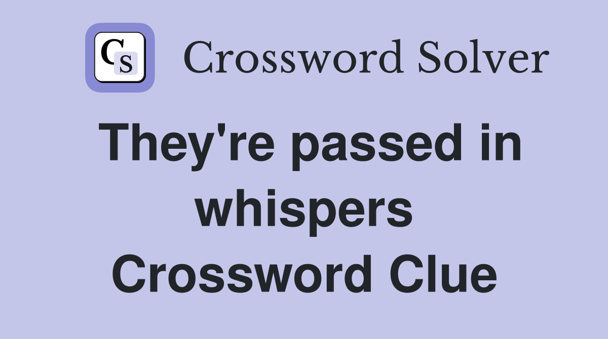They're passed in whispers Crossword Clue
