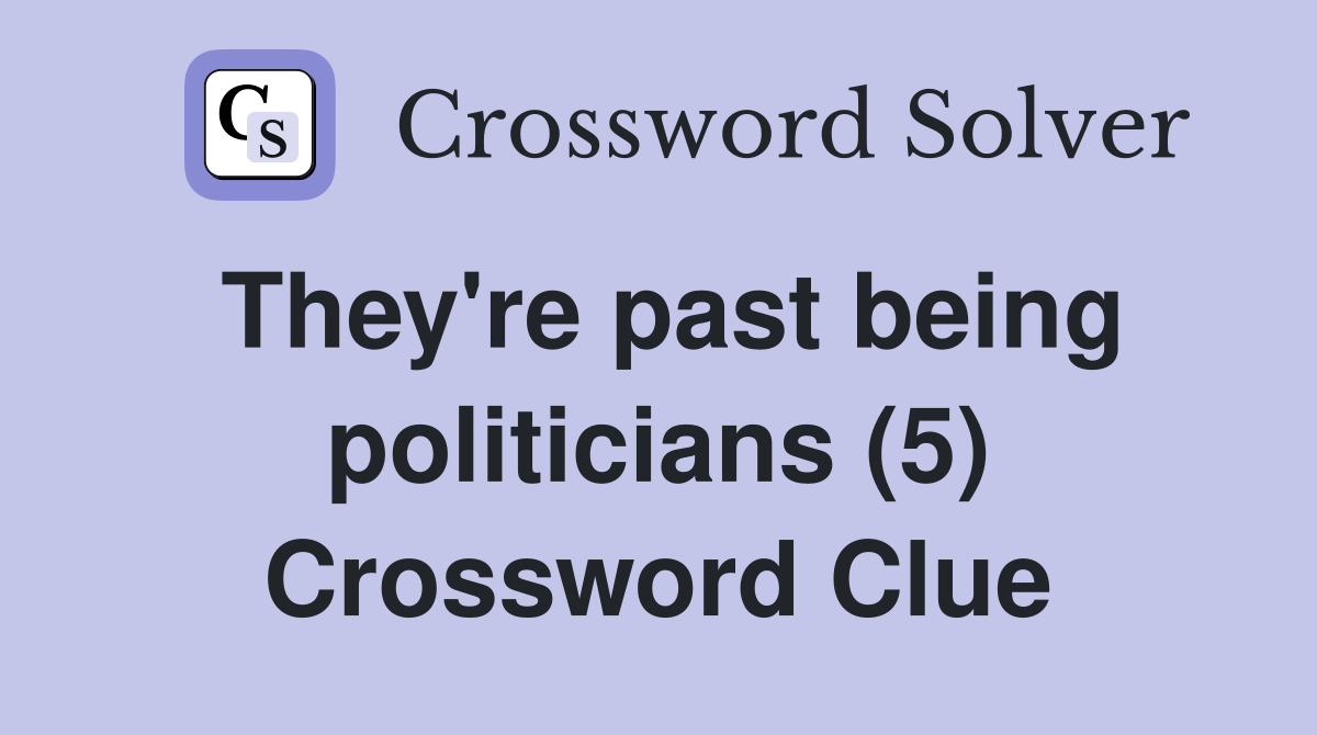 They're past being politicians (5) Crossword Clue