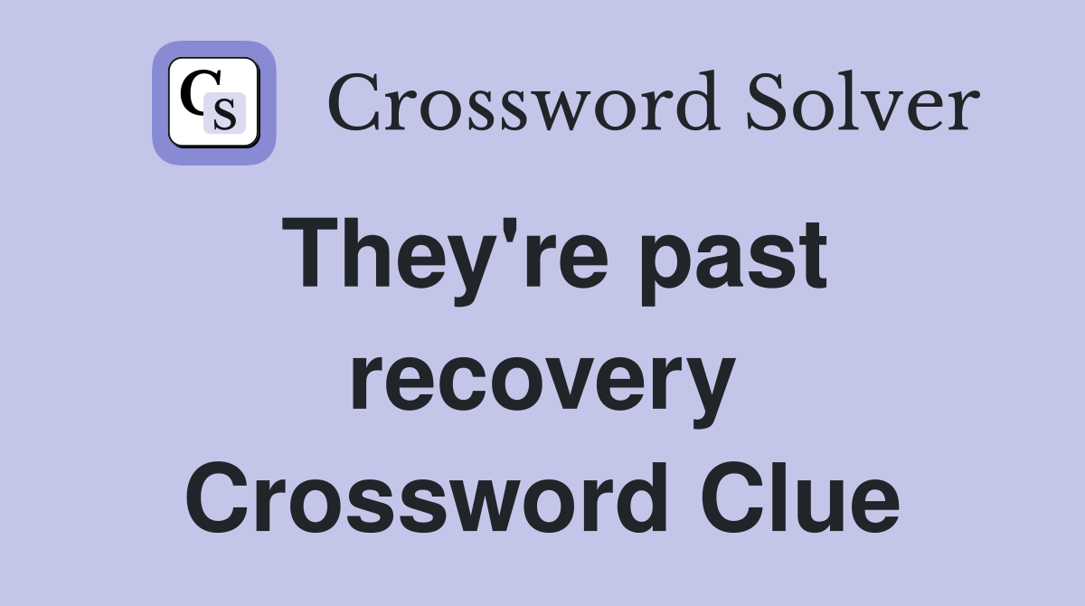 They're past recovery Crossword Clue