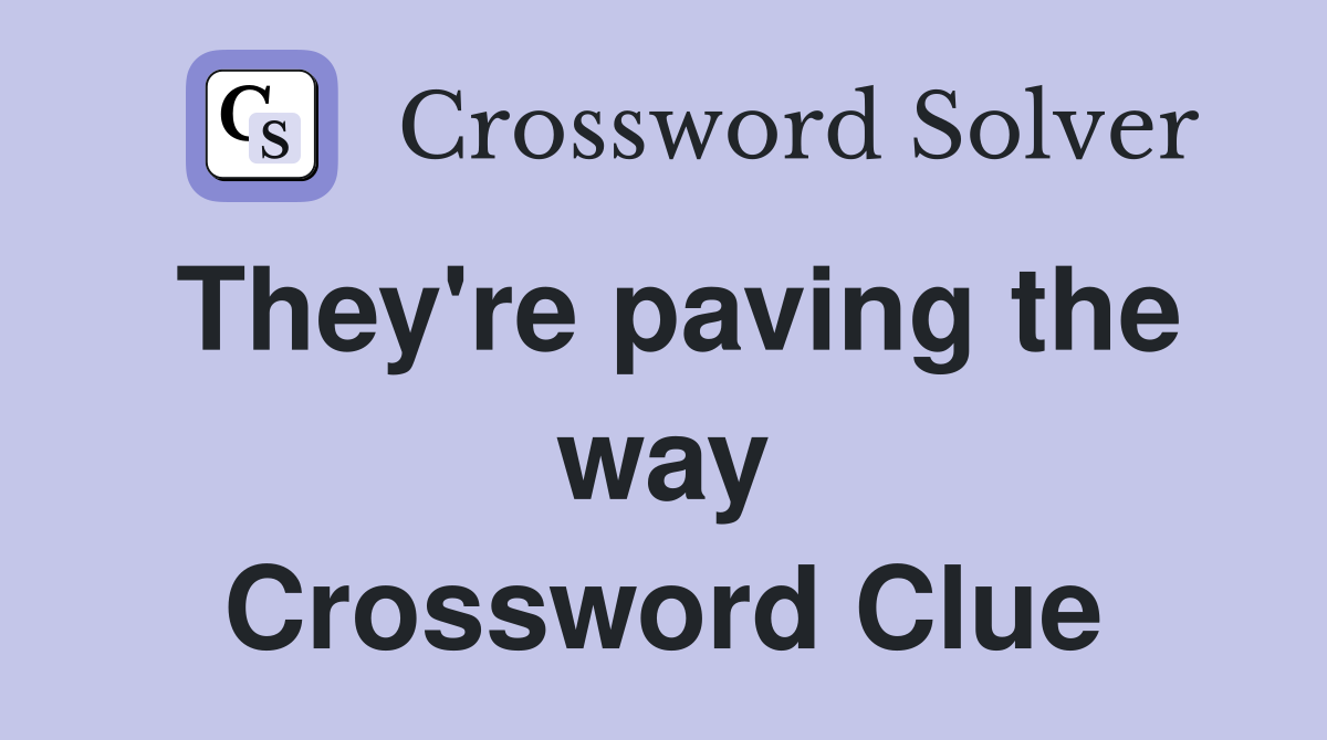 They're paving the way Crossword Clue